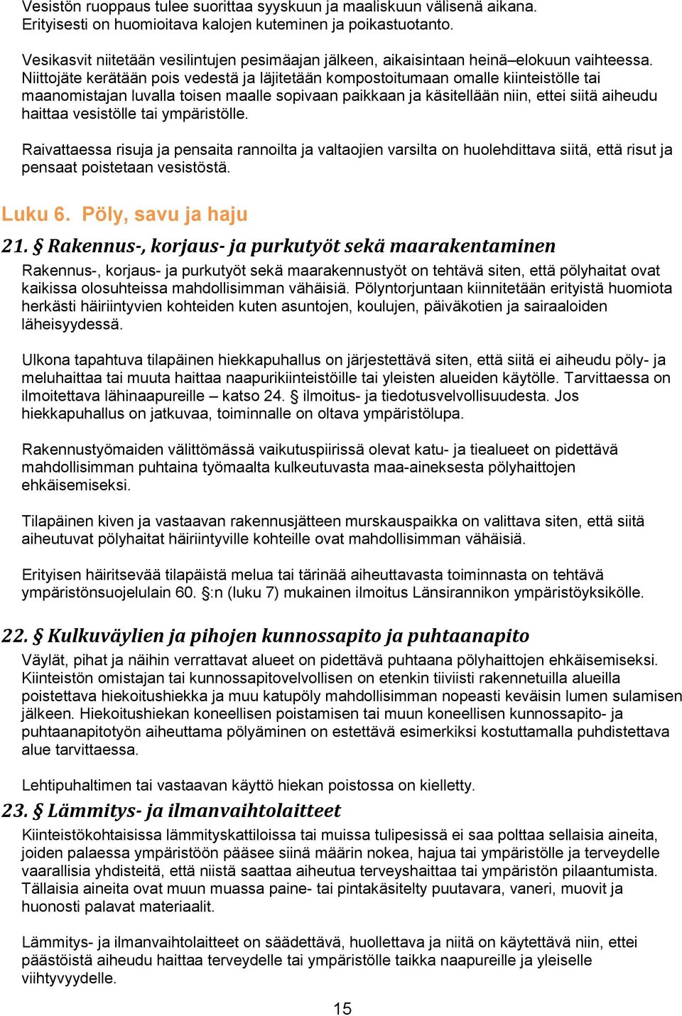 Niittojäte kerätään pois vedestä ja läjitetään kompostoitumaan omalle kiinteistölle tai maanomistajan luvalla toisen maalle sopivaan paikkaan ja käsitellään niin, ettei siitä aiheudu haittaa