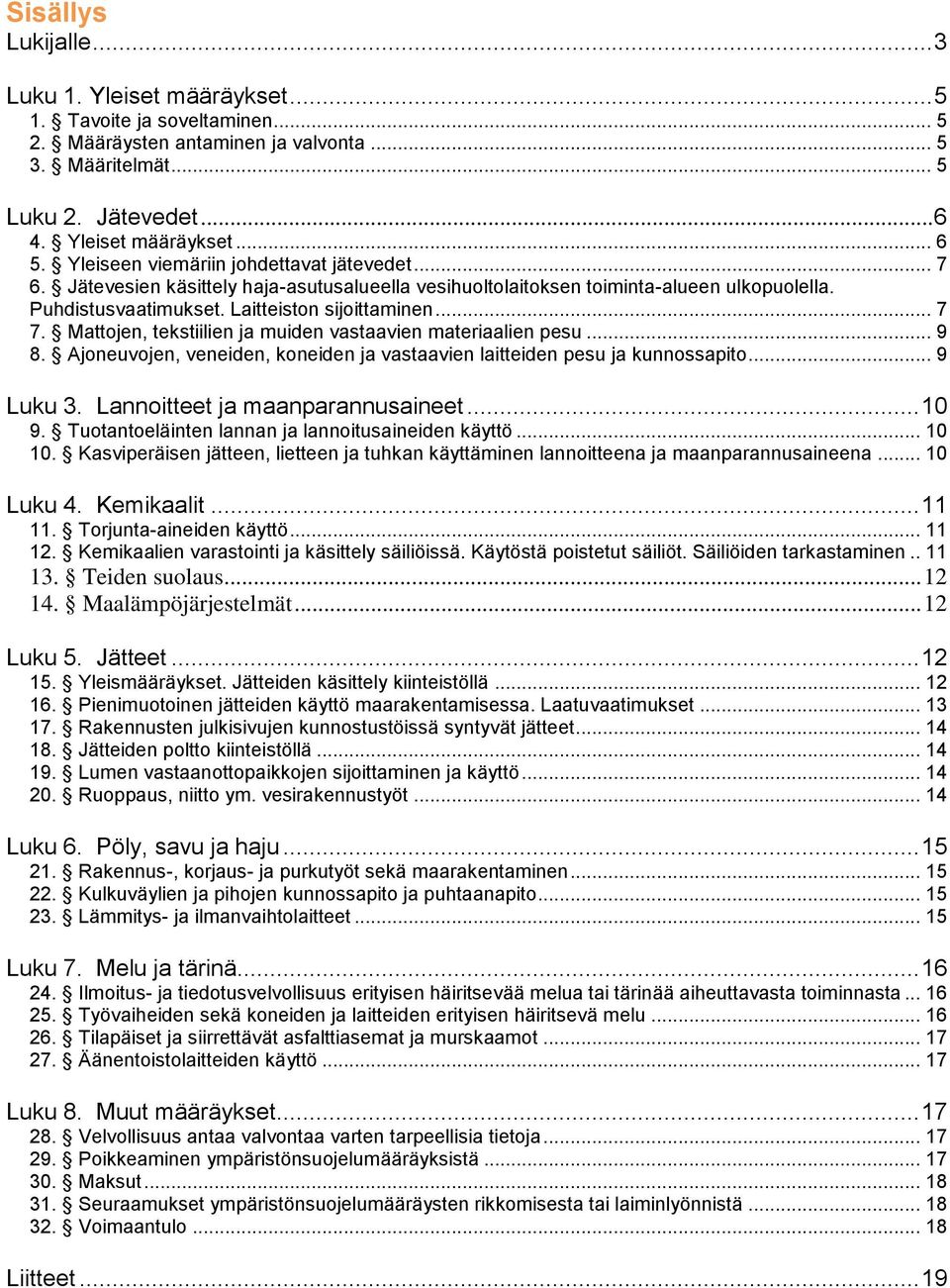 Mattojen, tekstiilien ja muiden vastaavien materiaalien pesu... 9 8. joneuvojen, veneiden, koneiden ja vastaavien laitteiden pesu ja kunnossapito... 9 Luku 3. Lannoitteet ja maanparannusaineet... 10 9.