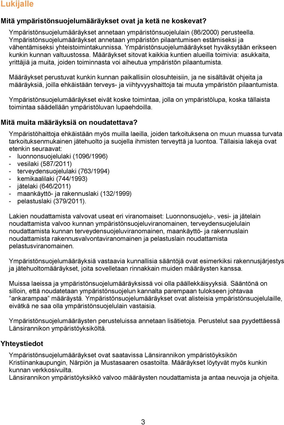 Määräykset sitovat kaikkia kuntien alueilla toimivia: asukkaita, yrittäjiä ja muita, joiden toiminnasta voi aiheutua ympäristön pilaantumista.
