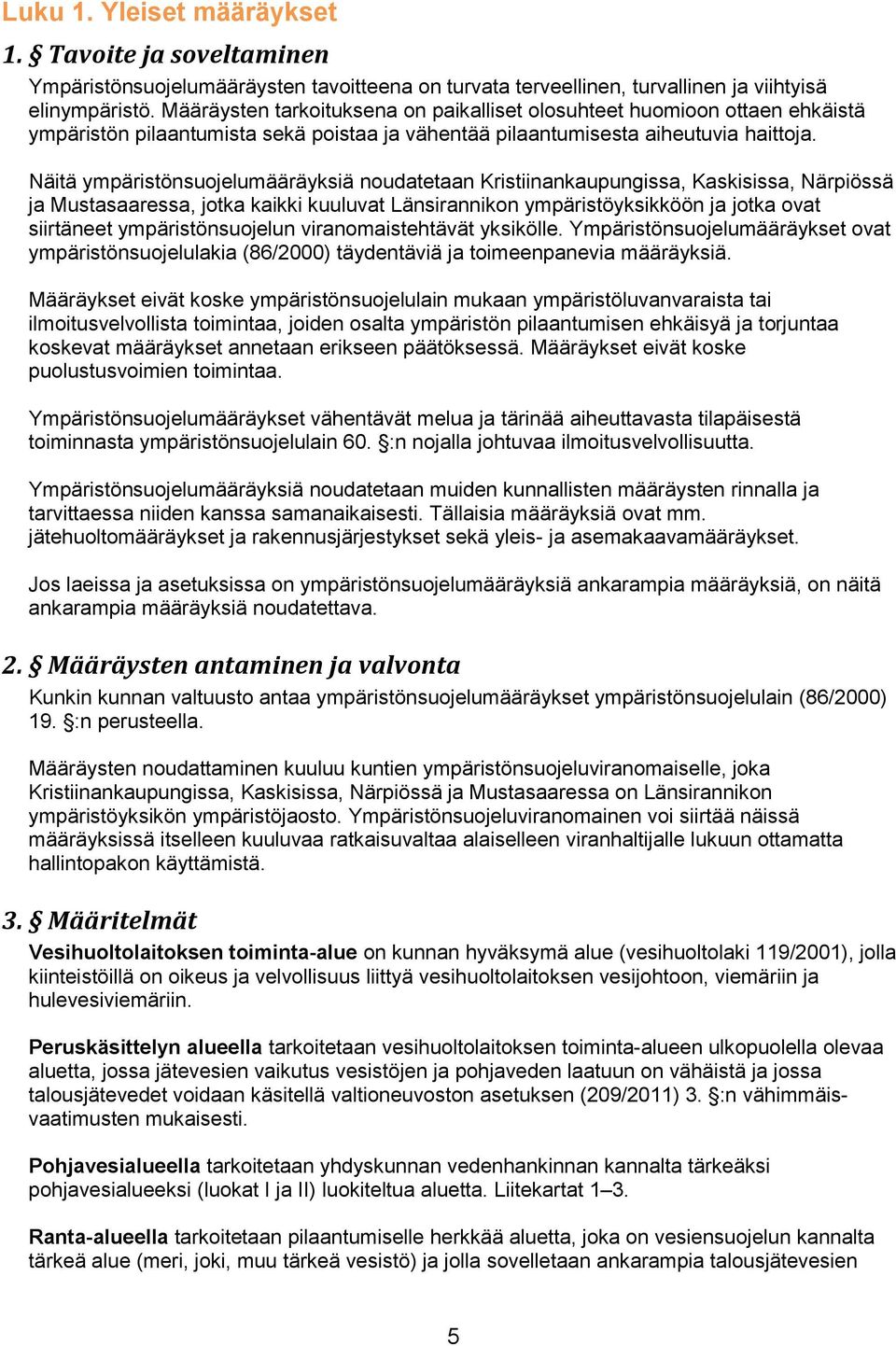Näitä ympäristönsuojelumääräyksiä noudatetaan Kristiinankaupungissa, Kaskisissa, Närpiössä ja Mustasaaressa, jotka kaikki kuuluvat Länsirannikon ympäristöyksikköön ja jotka ovat siirtäneet
