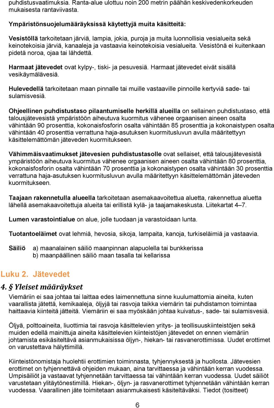 keinotekoisia vesialueita. Vesistönä ei kuitenkaan pidetä noroa, ojaa tai lähdettä. Harmaat jätevedet ovat kylpy-, tiski- ja pesuvesiä. Harmaat jätevedet eivät sisällä vesikäymälävesiä.