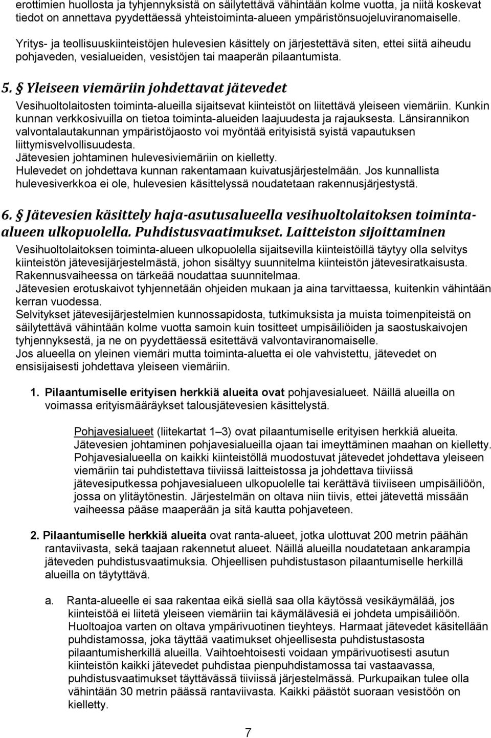 Yleiseen viemäriin johdettavat jätevedet Vesihuoltolaitosten toiminta-alueilla sijaitsevat kiinteistöt on liitettävä yleiseen viemäriin.