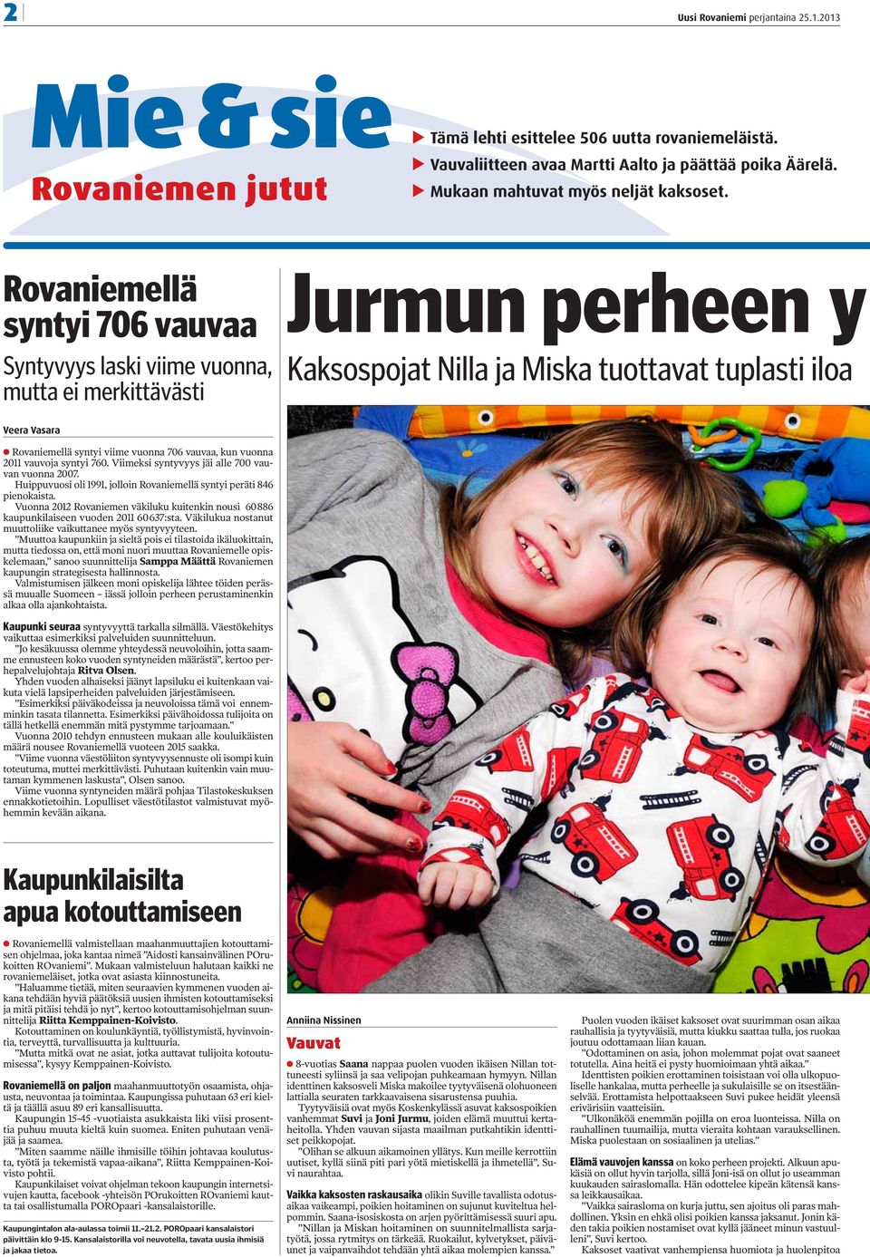 Rovaniemellä syntyi 706 vauvaa Syntyvyys laski viime vuonna, mutta ei merkittävästi Jurmun perheen y Kaksospojat Nilla ja Miska tuottavat tuplasti iloa Veera Vasara Rovaniemellä syntyi viime vuonna