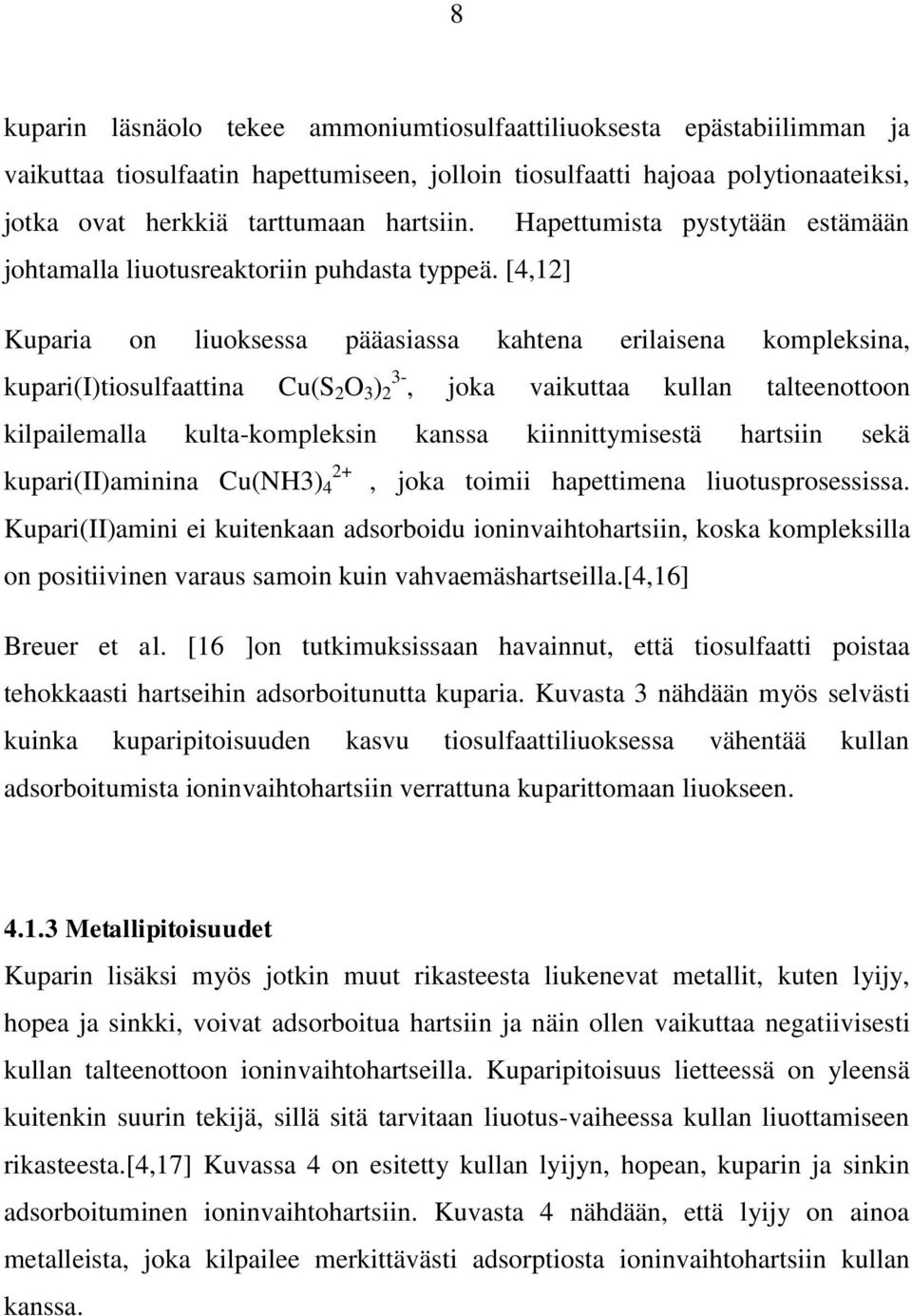 [4,12] Kuparia on liuoksessa pääasiassa kahtena erilaisena kompleksina, kupari(i)tiosulfaattina Cu(S 2 O 3 ) 3-2, joka vaikuttaa kullan talteenottoon kilpailemalla kulta-kompleksin kanssa