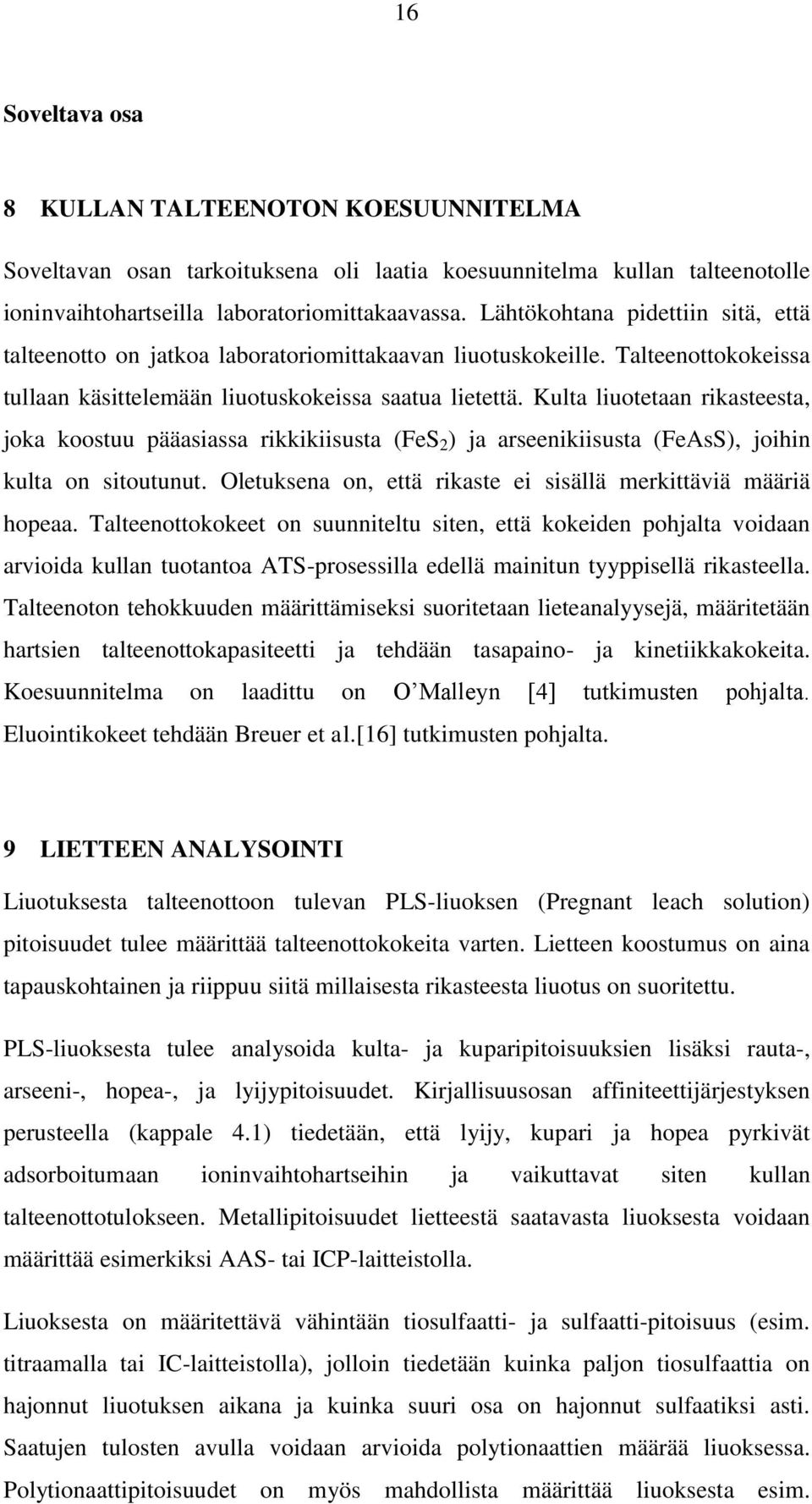 Kulta liuotetaan rikasteesta, joka koostuu pääasiassa rikkikiisusta (FeS 2 ) ja arseenikiisusta (FeAsS), joihin kulta on sitoutunut. Oletuksena on, että rikaste ei sisällä merkittäviä määriä hopeaa.