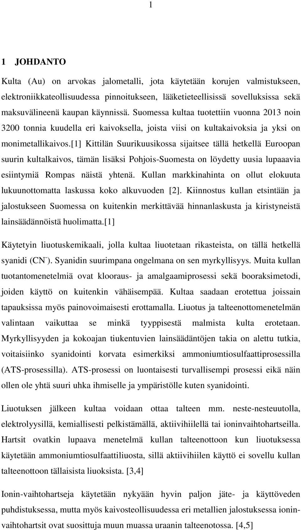 [1] Kittilän Suurikuusikossa sijaitsee tällä hetkellä Euroopan suurin kultalkaivos, tämän lisäksi Pohjois-Suomesta on löydetty uusia lupaaavia esiintymiä Rompas näistä yhtenä.