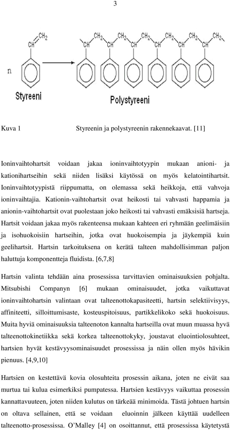 Kationin-vaihtohartsit ovat heikosti tai vahvasti happamia ja anionin-vaihtohartsit ovat puolestaan joko heikosti tai vahvasti emäksisiä hartseja.