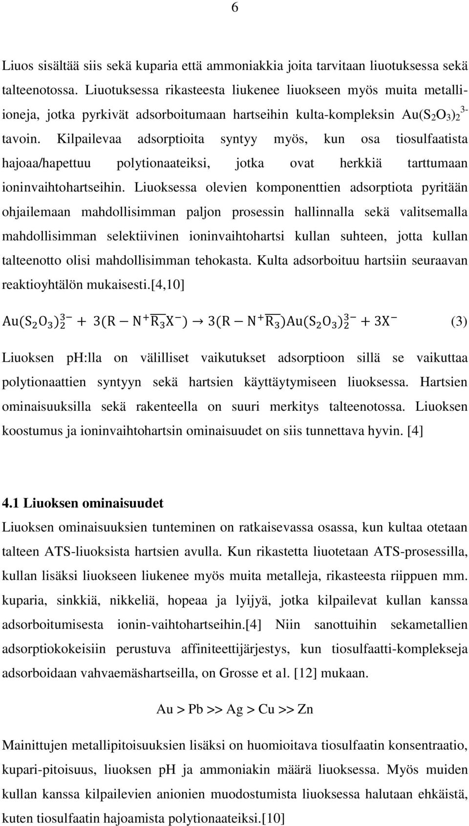 Kilpailevaa adsorptioita syntyy myös, kun osa tiosulfaatista hajoaa/hapettuu polytionaateiksi, jotka ovat herkkiä tarttumaan ioninvaihtohartseihin.