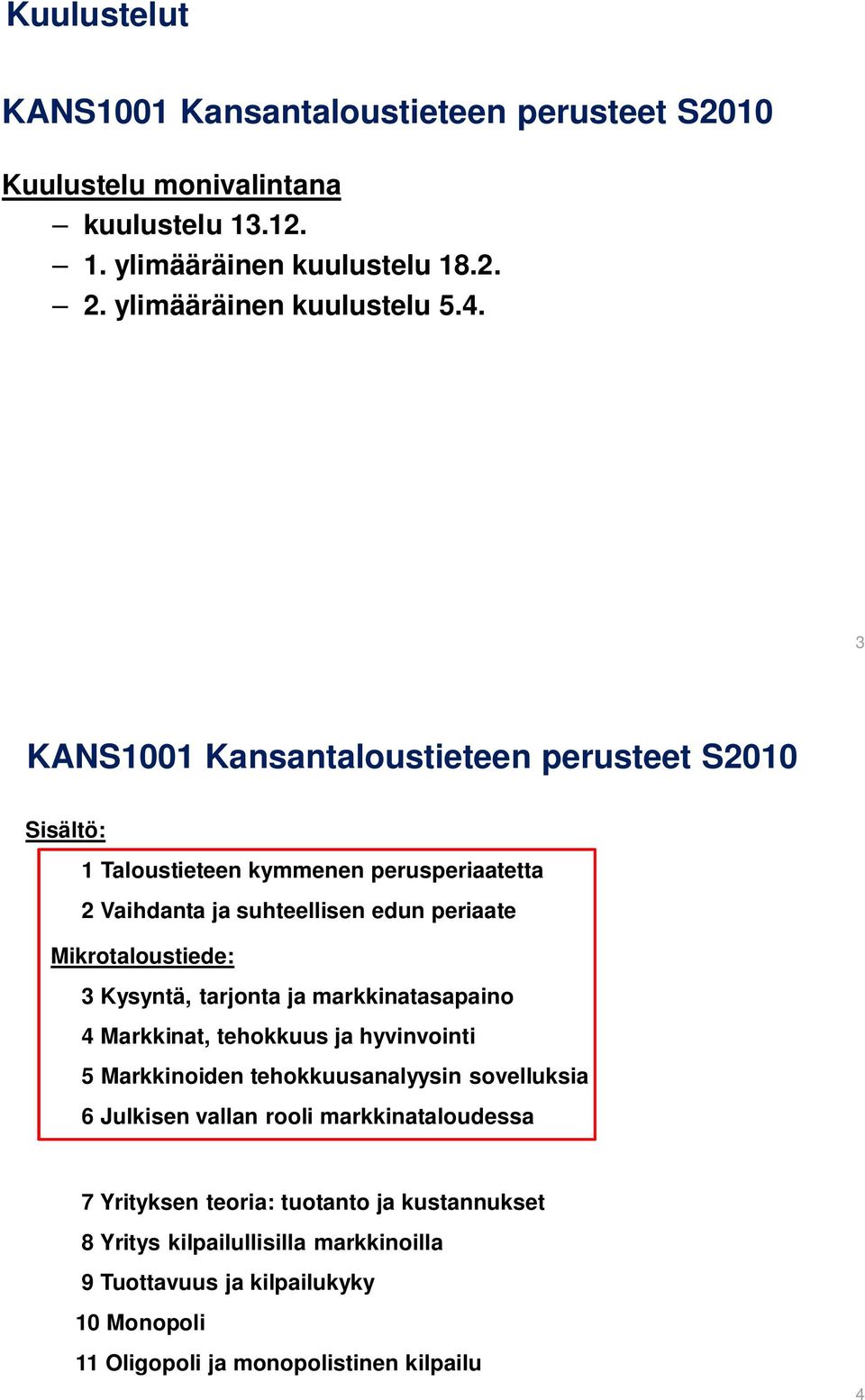 Kysyntä, tarjonta ja markkinatasapaino 4 Markkinat, tehokkuus ja hyvinvointi 5 Markkinoiden tehokkuusanalyysin sovelluksia 6 Julkisen vallan rooli