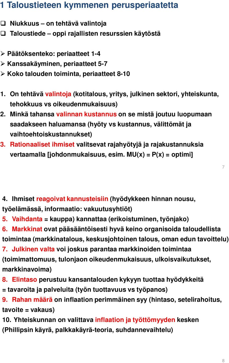 Minkä tahansa valinnan kustannus on se mistä joutuu luopumaan saadakseen haluamansa (hyöty vs kustannus, välittömät ja vaihtoehtoiskustannukset) 3.