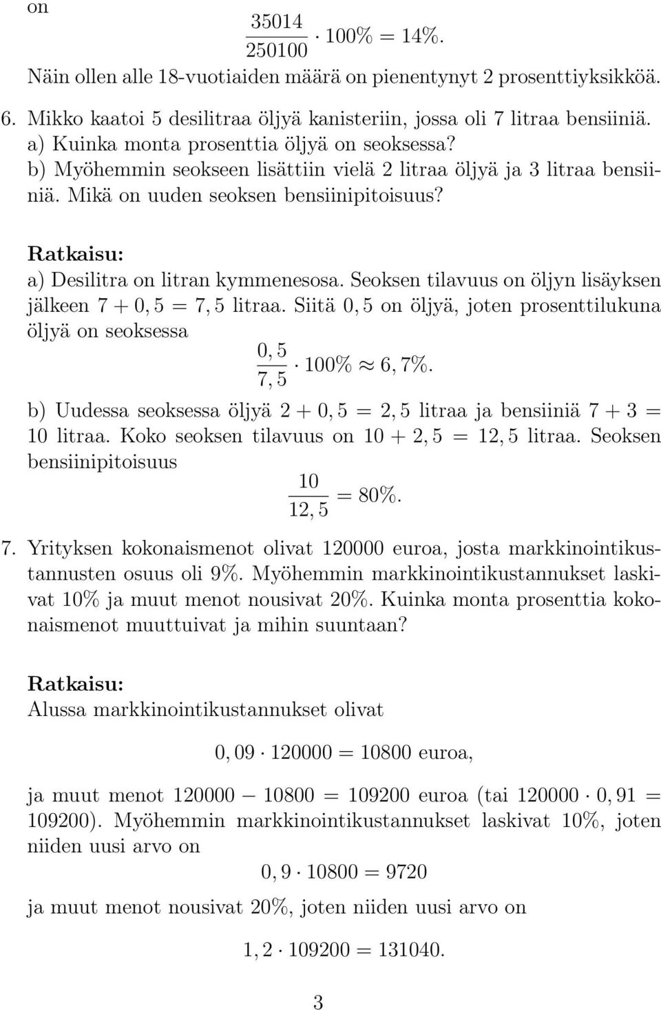 Seoksen tilavuus on öljyn lisäyksen jälkeen 7 + 0, 5 = 7, 5 litraa. Siitä 0, 5 on öljyä, joten prosenttilukuna öljyä on seoksessa 0, 5 100% 6, 7%.