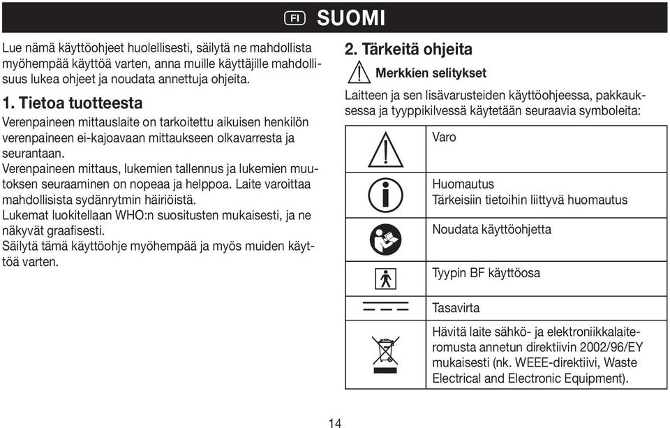 Verenpaineen mittaus, lukemien tallennus ja lukemien muutoksen seuraaminen on nopeaa ja helppoa. Laite varoittaa mahdollisista sydänrytmin häiriöistä.