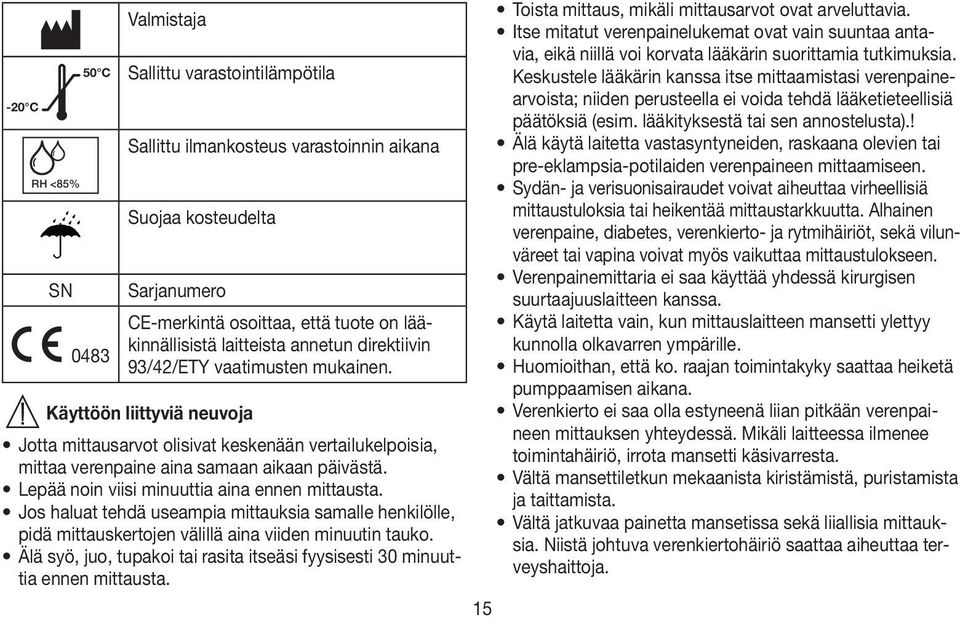 Lepää noin viisi minuuttia aina ennen mittausta. Jos haluat tehdä useampia mittauksia samalle henkilölle, pidä mittauskertojen välillä aina viiden minuutin tauko.