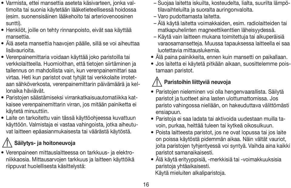 Verenpainemittaria voidaan käyttää joko paristoilla tai verkkolaitteella. Huomioithan, että tietojen siirtäminen ja tallennus on mahdollista vain, kun verenpainemittari saa virtaa.