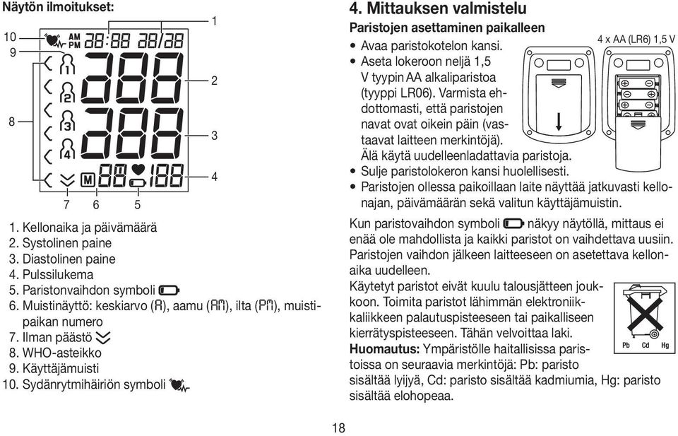 Mittauksen valmistelu Paristojen asettaminen paikalleen 4 x AA (LR6) 1,5 V Avaa paristokotelon kansi. Aseta lokeroon neljä 1,5 V tyypin AA alkaliparistoa (tyyppi LR06).