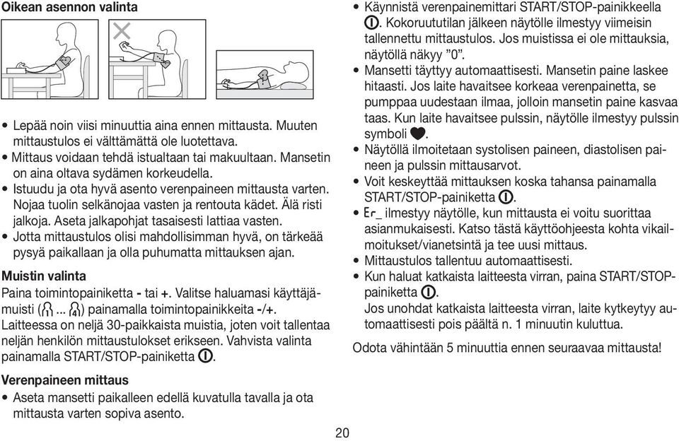 Aseta jalkapohjat tasaisesti lattiaa vasten. Jotta mittaustulos olisi mahdollisimman hyvä, on tärkeää pysyä paikallaan ja olla puhumatta mittauksen ajan.