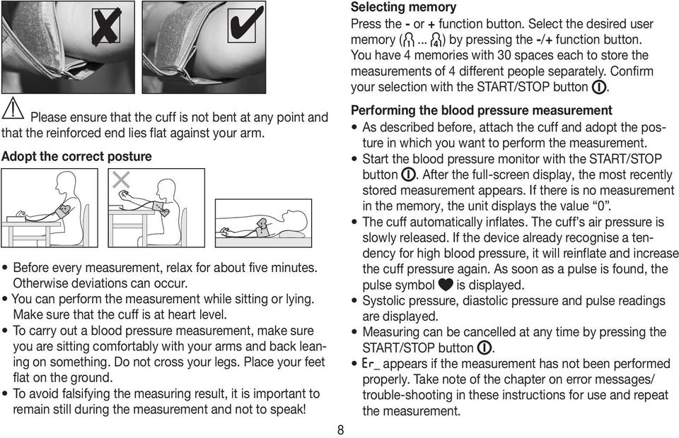 To carry out a blood pressure measurement, make sure you are sitting comfortably with your arms and back leaning on something. Do not cross your legs. Place your feet flat on the ground.