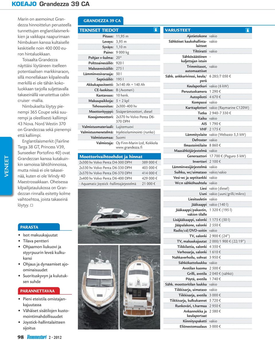 cruiser -mallia. Nimbukselta löytyy pienempi 365 Coupe sekä suurempi ja oleellisesti kalliimpi 43 Nova. Nord Westin 370 on Grandezzaa sekä pienempi että kalliimpi.