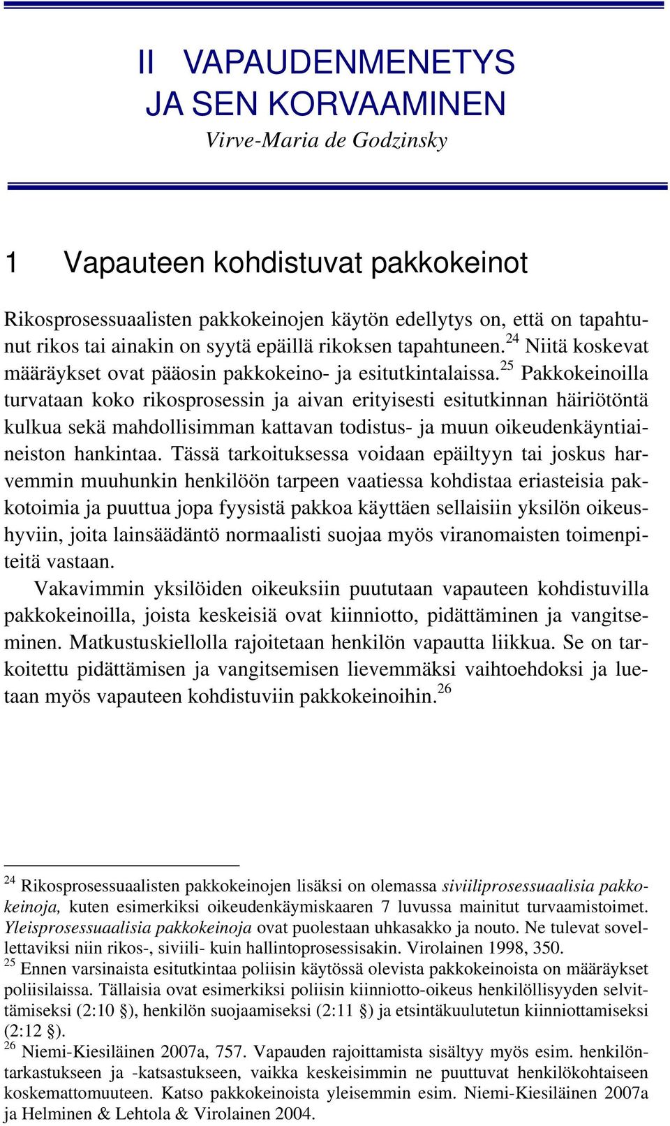 25 Pakkokeinoilla turvataan koko rikosprosessin ja aivan erityisesti esitutkinnan häiriötöntä kulkua sekä mahdollisimman kattavan todistus- ja muun oikeudenkäyntiaineiston hankintaa.