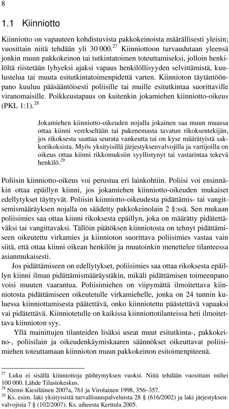 muuta esitutkintatoimenpidettä varten. Kiinnioton täytäntöönpano kuuluu pääsääntöisesti poliisille tai muille esitutkintaa suorittaville viranomaisille.