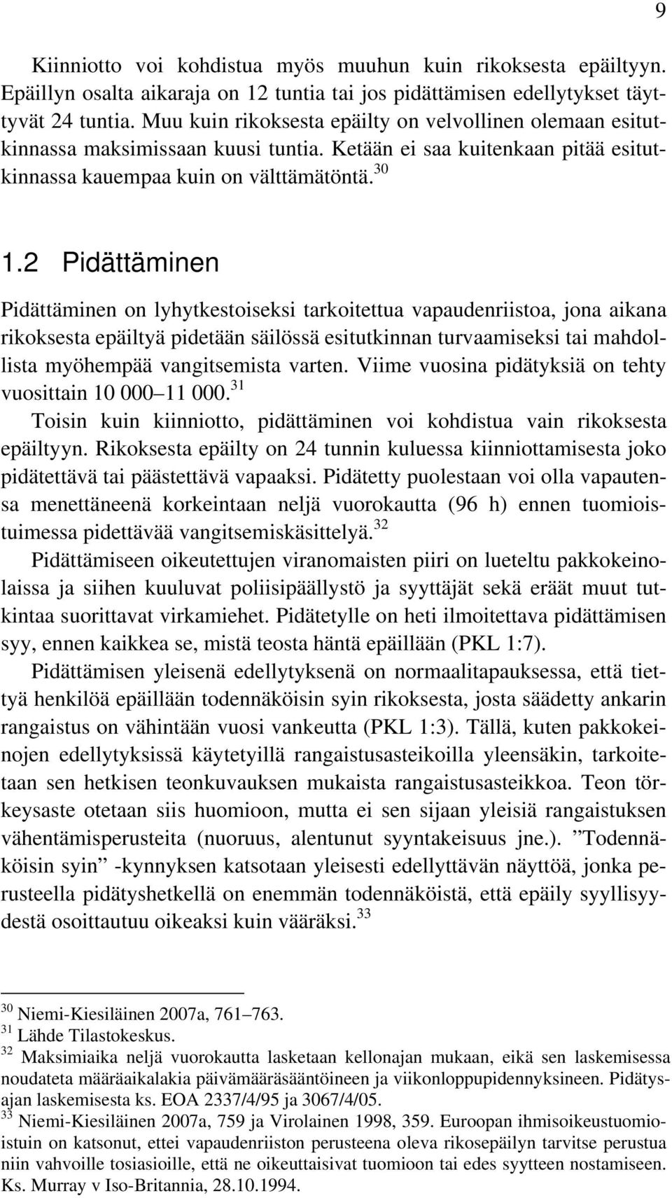 2 Pidättäminen Pidättäminen on lyhytkestoiseksi tarkoitettua vapaudenriistoa, jona aikana rikoksesta epäiltyä pidetään säilössä esitutkinnan turvaamiseksi tai mahdollista myöhempää vangitsemista