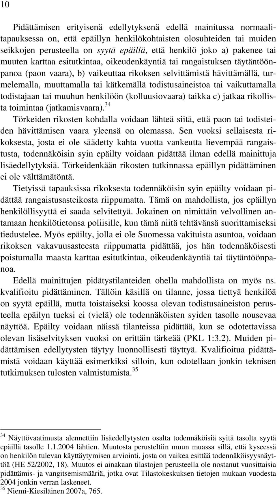 todistusaineistoa tai vaikuttamalla todistajaan tai muuhun henkilöön (kolluusiovaara) taikka c) jatkaa rikollista toimintaa (jatkamisvaara).