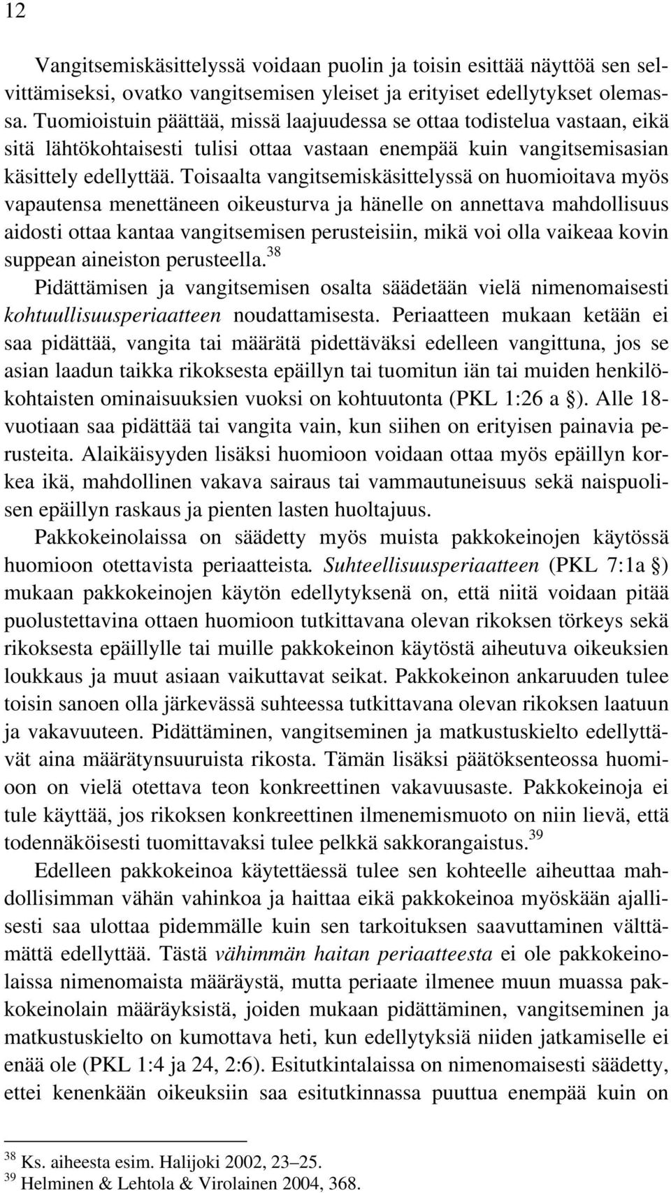 Toisaalta vangitsemiskäsittelyssä on huomioitava myös vapautensa menettäneen oikeusturva ja hänelle on annettava mahdollisuus aidosti ottaa kantaa vangitsemisen perusteisiin, mikä voi olla vaikeaa