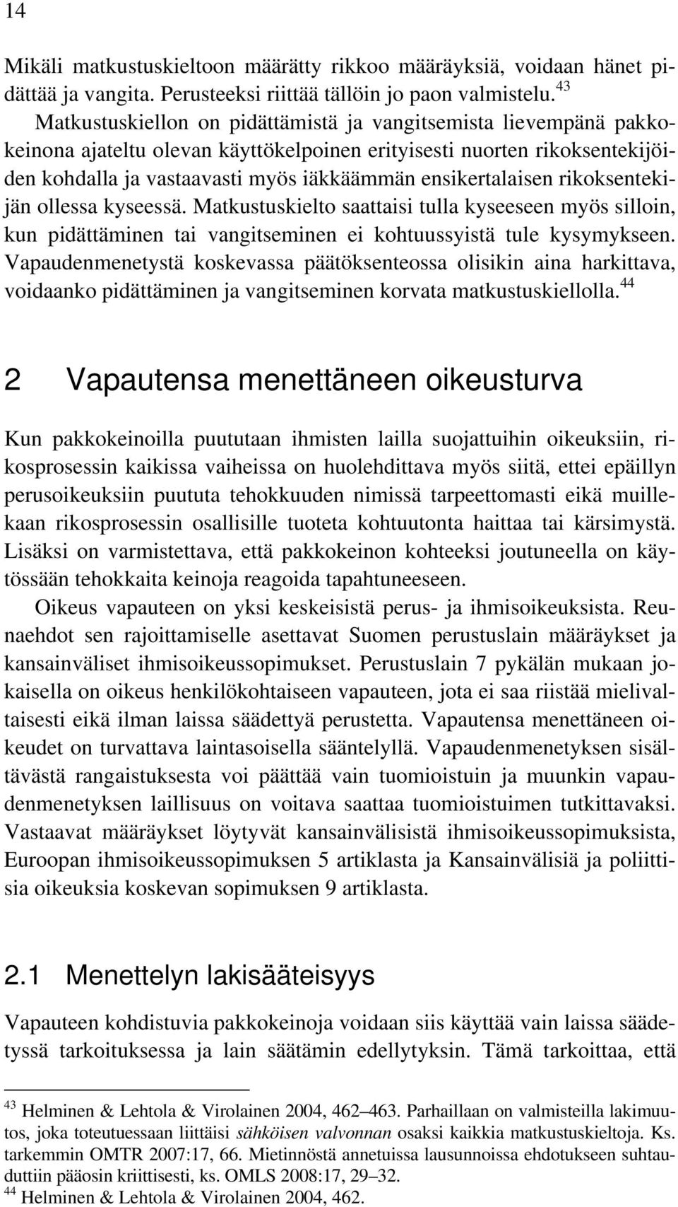 ensikertalaisen rikoksentekijän ollessa kyseessä. Matkustuskielto saattaisi tulla kyseeseen myös silloin, kun pidättäminen tai vangitseminen ei kohtuussyistä tule kysymykseen.