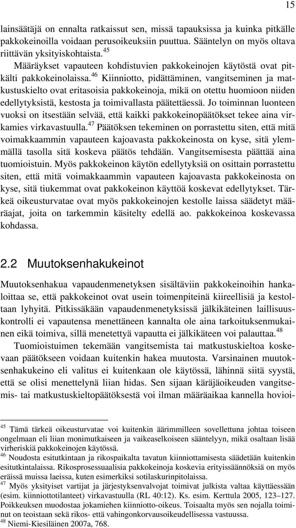 46 Kiinniotto, pidättäminen, vangitseminen ja matkustuskielto ovat eritasoisia pakkokeinoja, mikä on otettu huomioon niiden edellytyksistä, kestosta ja toimivallasta päätettäessä.