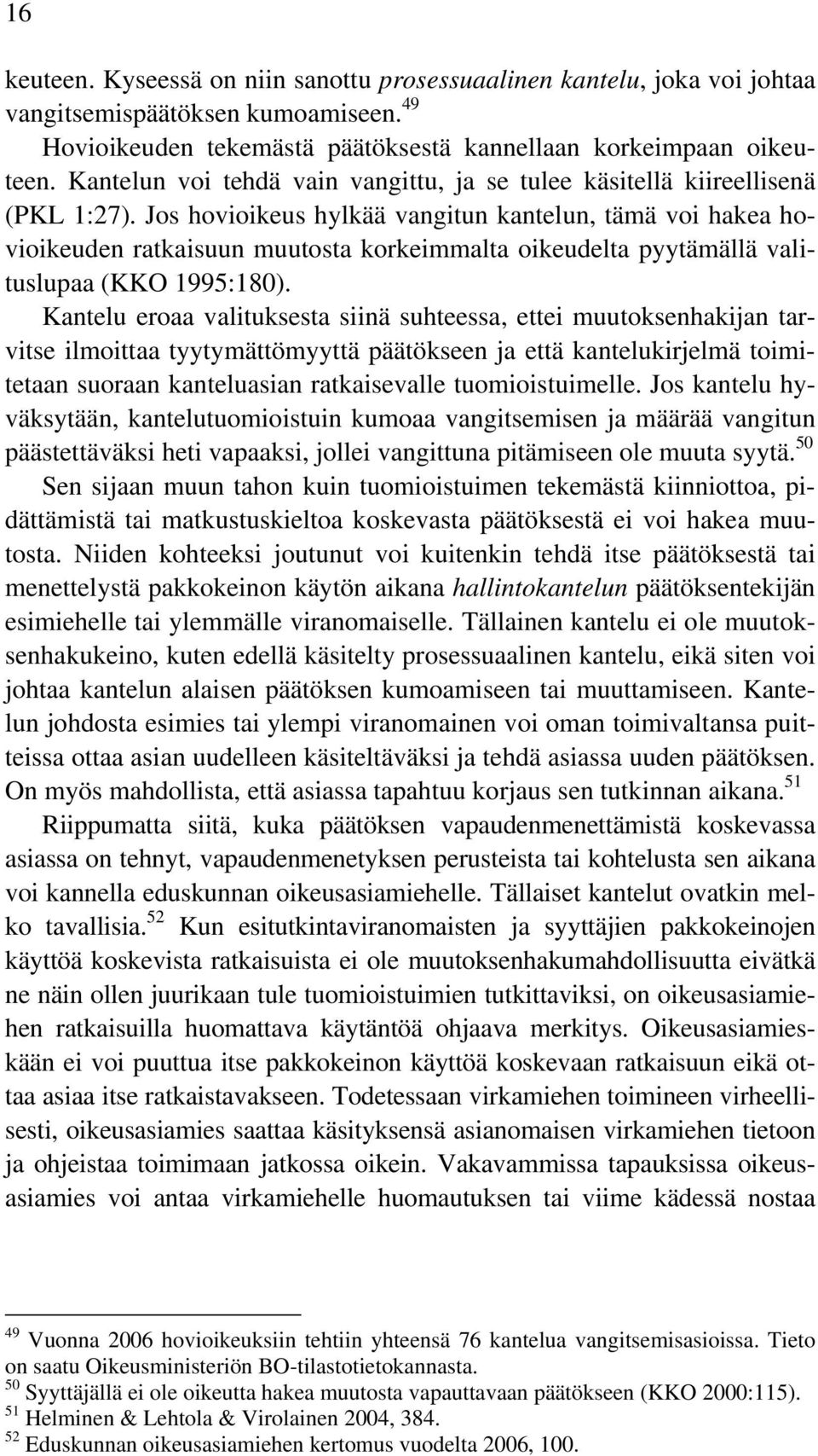 Jos hovioikeus hylkää vangitun kantelun, tämä voi hakea hovioikeuden ratkaisuun muutosta korkeimmalta oikeudelta pyytämällä valituslupaa (KKO 1995:180).