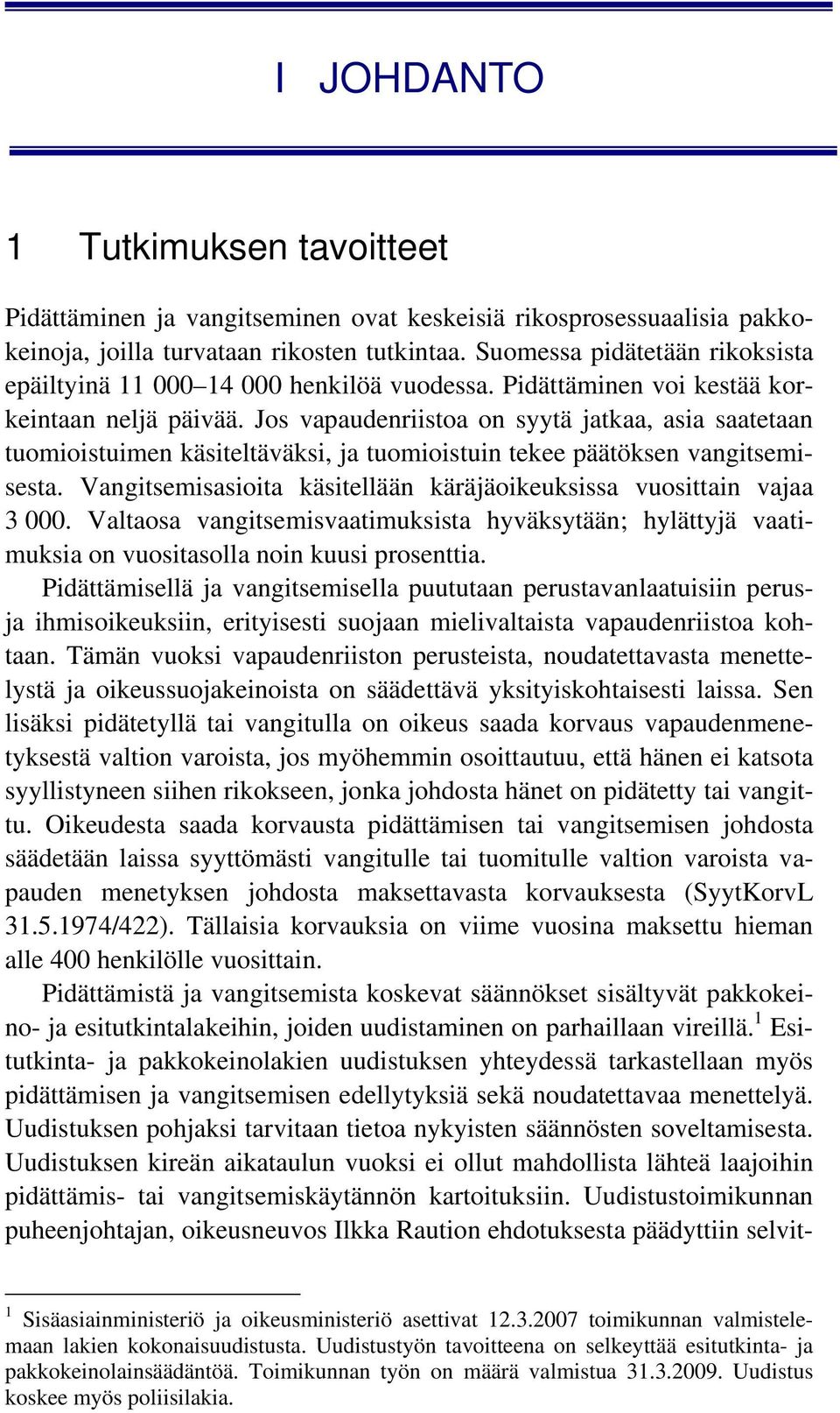 Jos vapaudenriistoa on syytä jatkaa, asia saatetaan tuomioistuimen käsiteltäväksi, ja tuomioistuin tekee päätöksen vangitsemisesta.