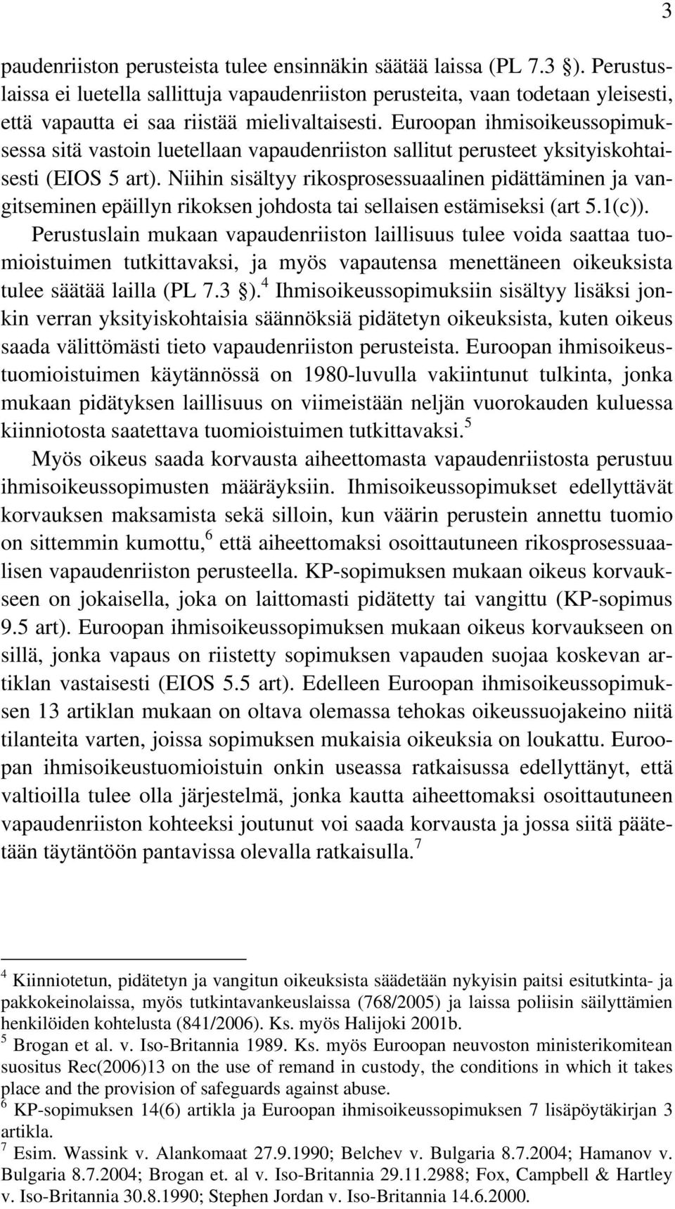 Euroopan ihmisoikeussopimuksessa sitä vastoin luetellaan vapaudenriiston sallitut perusteet yksityiskohtaisesti (EIOS 5 art).