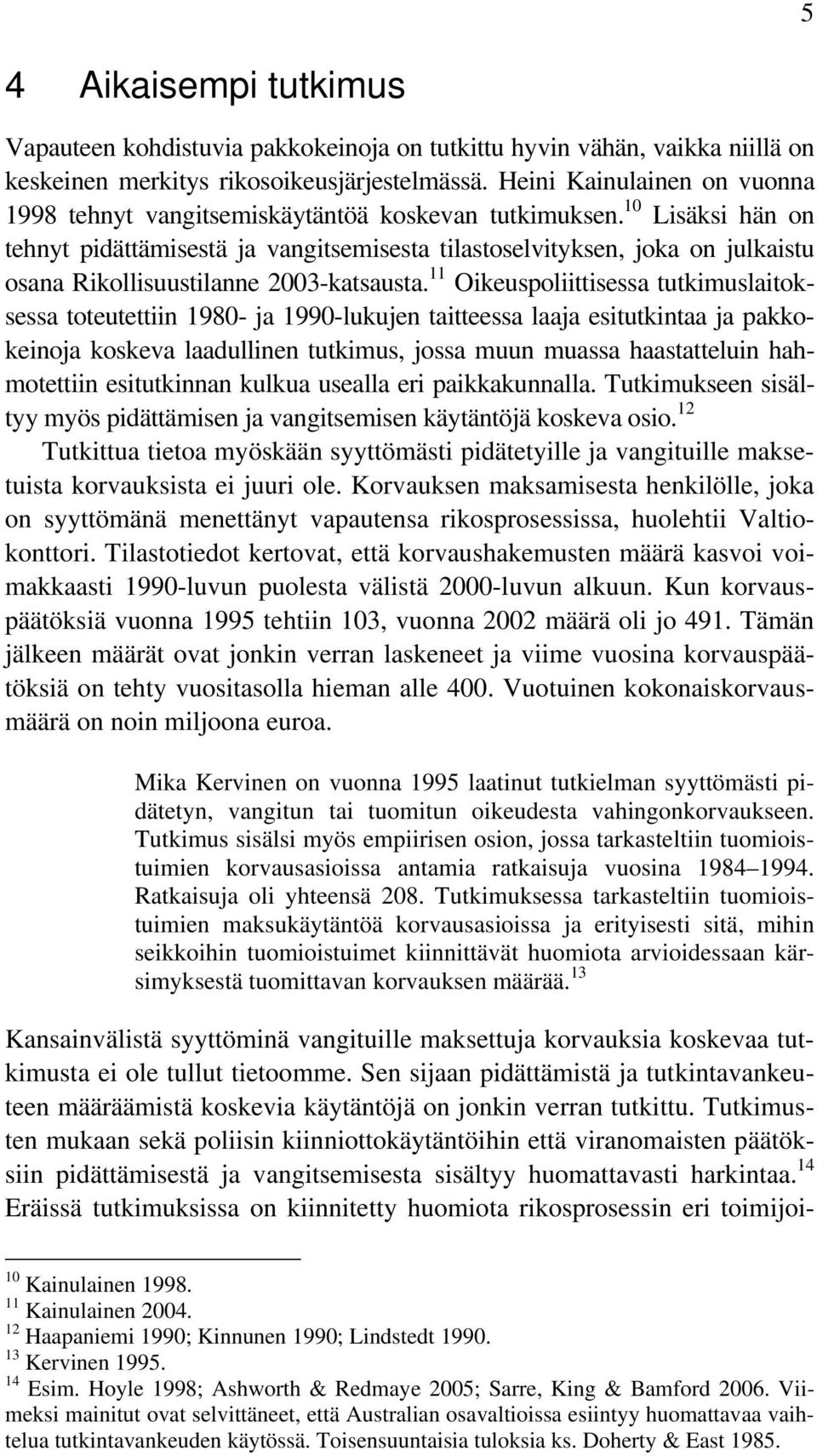 10 Lisäksi hän on tehnyt pidättämisestä ja vangitsemisesta tilastoselvityksen, joka on julkaistu osana Rikollisuustilanne 2003-katsausta.