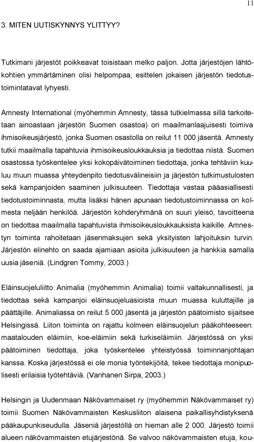 Amnesty International (myöhemmin Amnesty, tässä tutkielmassa sillä tarkoitetaan ainoastaan järjestön Suomen osastoa) on maailmanlaajuisesti toimiva ihmisoikeusjärjestö, jonka Suomen osastolla on