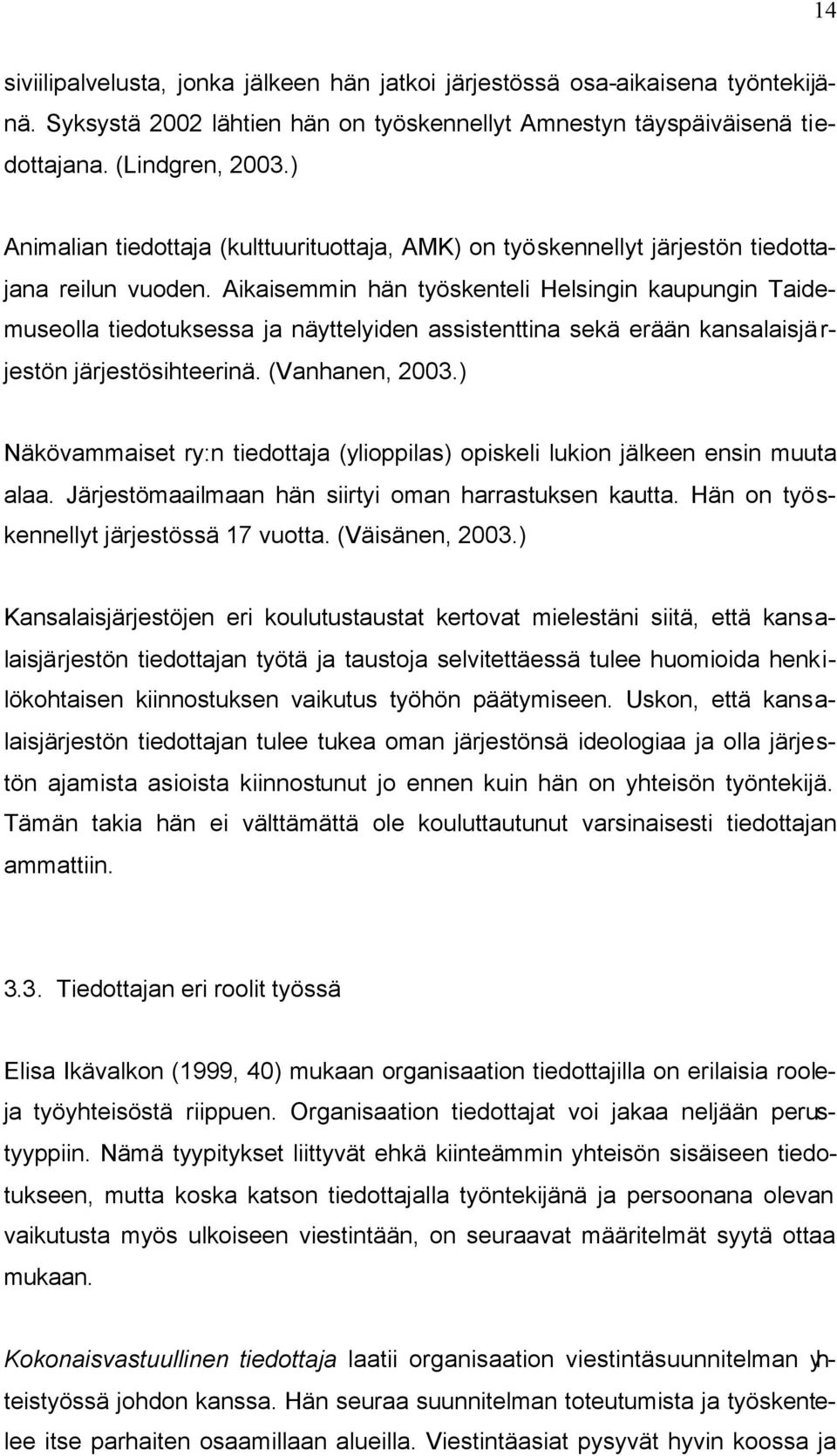 Aikaisemmin hän työskenteli Helsingin kaupungin Taidemuseolla tiedotuksessa ja näyttelyiden assistenttina sekä erään kansalaisjä r- jestön järjestösihteerinä. (Vanhanen, 2003.