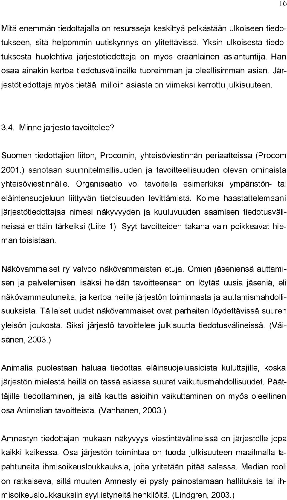 Järjestötiedottaja myös tietää, milloin asiasta on viimeksi kerrottu julkisuuteen. 3.4. Minne järjestö tavoittelee? Suomen tiedottajien liiton, Procomin, yhteisöviestinnän periaatteissa (Procom 2001.