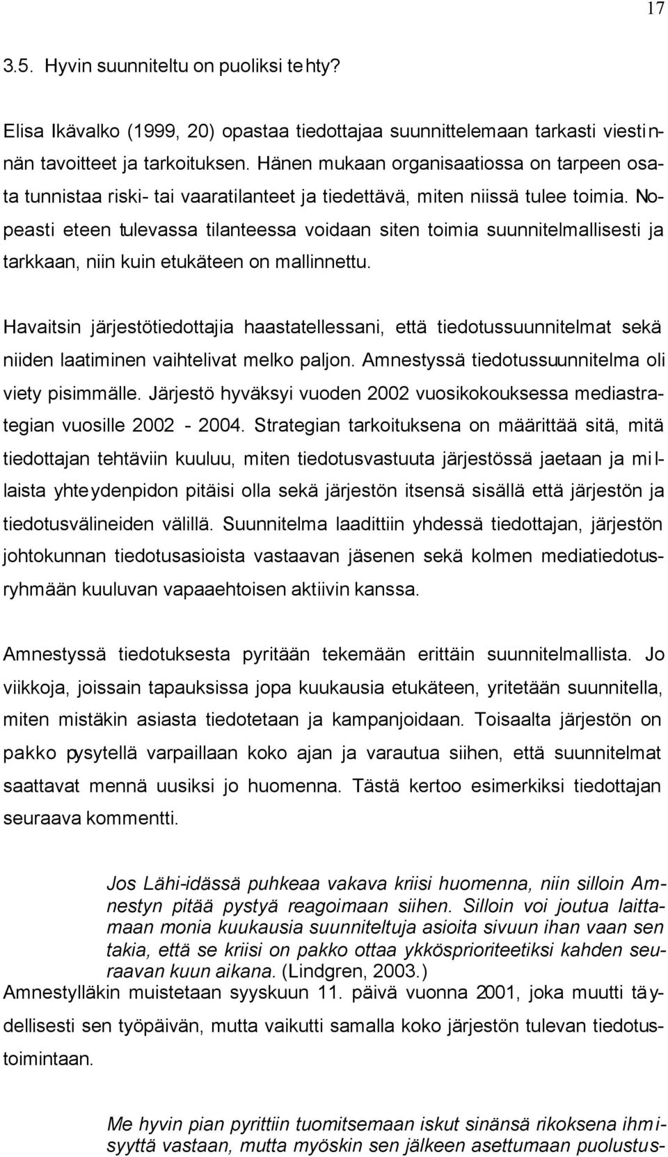 Nopeasti eteen tulevassa tilanteessa voidaan siten toimia suunnitelmallisesti ja tarkkaan, niin kuin etukäteen on mallinnettu.