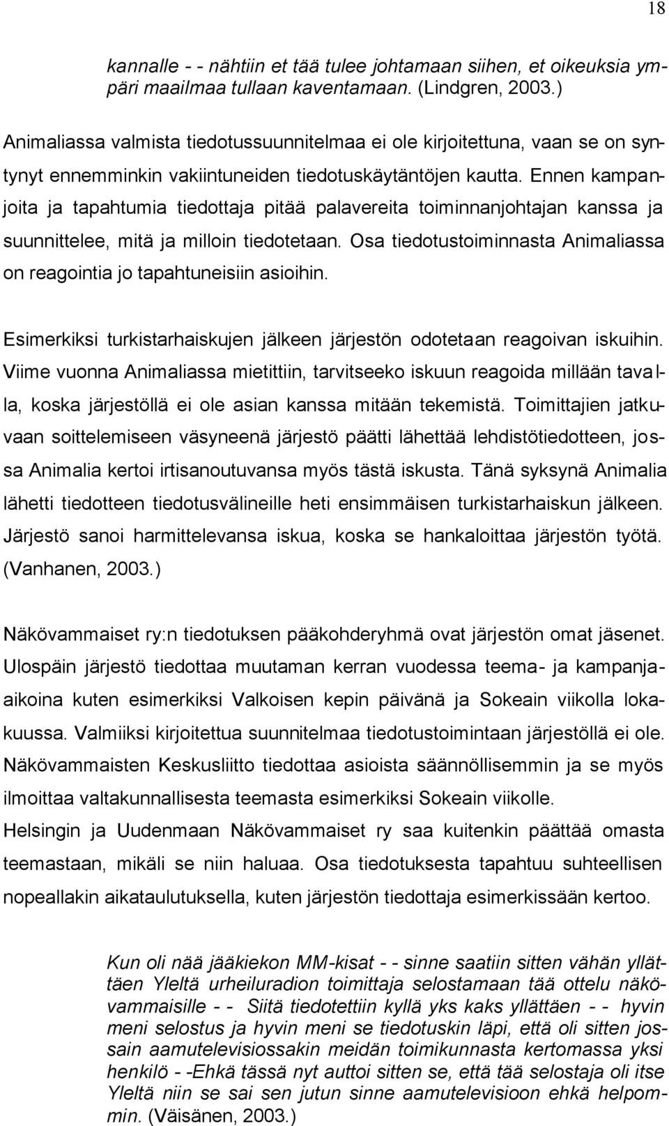 Ennen kampanjoita ja tapahtumia tiedottaja pitää palavereita toiminnanjohtajan kanssa ja suunnittelee, mitä ja milloin tiedotetaan.