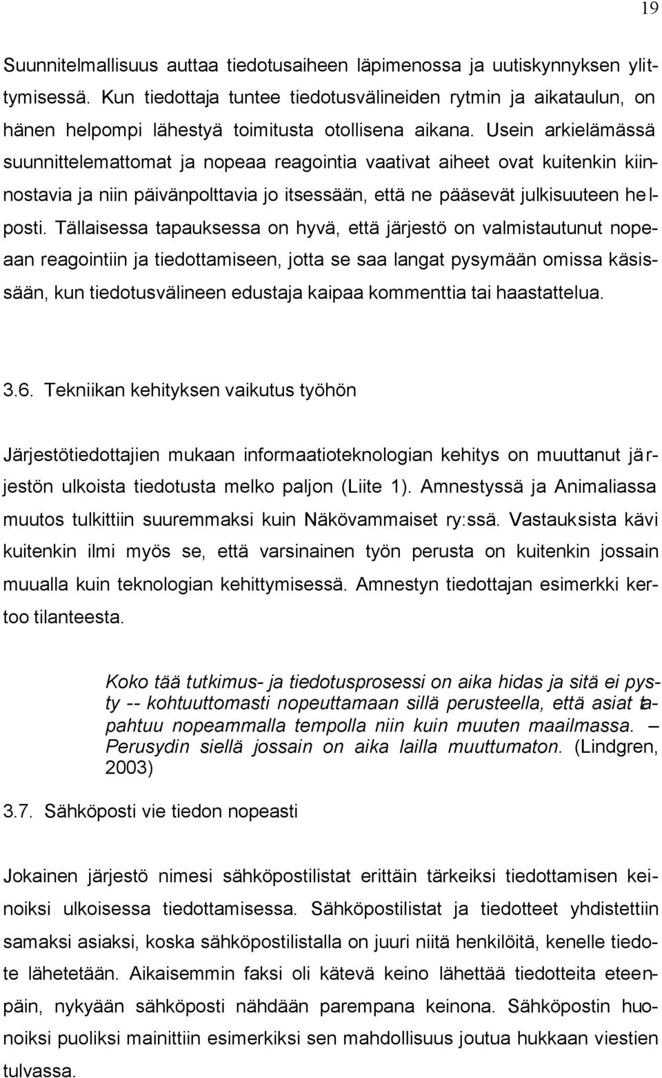 Usein arkielämässä suunnittelemattomat ja nopeaa reagointia vaativat aiheet ovat kuitenkin kiinnostavia ja niin päivänpolttavia jo itsessään, että ne pääsevät julkisuuteen he l- posti.