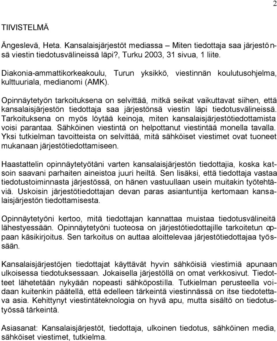 Opinnäytetyön tarkoituksena on selvittää, mitkä seikat vaikuttavat siihen, että kansalaisjärjestön tiedottaja saa järjestönsä viestin läpi tiedotusvälineissä.