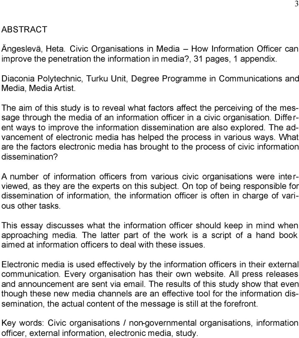 The aim of this study is to reveal what factors affect the perceiving of the message through the media of an information officer in a civic organisation.