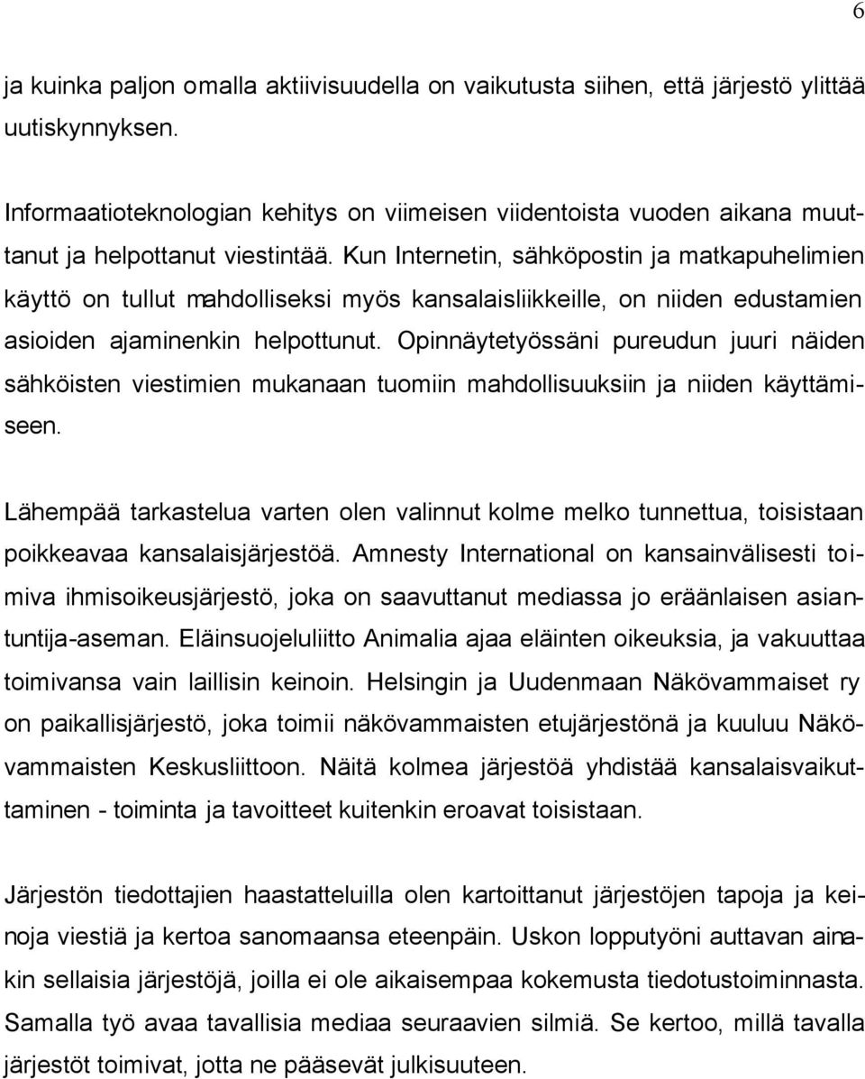 Kun Internetin, sähköpostin ja matkapuhelimien käyttö on tullut mahdolliseksi myös kansalaisliikkeille, on niiden edustamien asioiden ajaminenkin helpottunut.