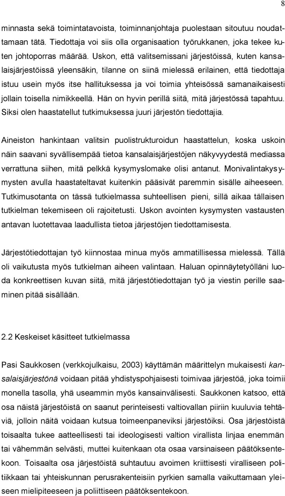 samanaikaisesti jollain toisella nimikkeellä. Hän on hyvin perillä siitä, mitä järjestössä tapahtuu. Siksi olen haastatellut tutkimuksessa juuri järjestön tiedottajia.