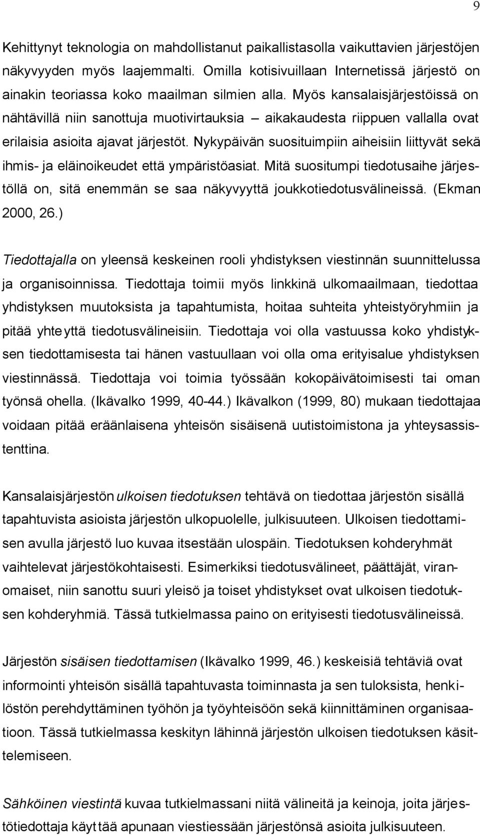 Myös kansalaisjärjestöissä on nähtävillä niin sanottuja muotivirtauksia aikakaudesta riippuen vallalla ovat erilaisia asioita ajavat järjestöt.