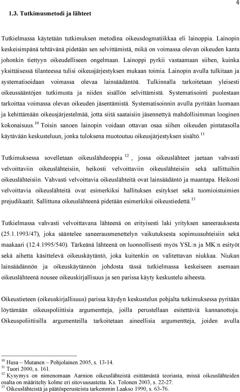 Lainoppi pyrkii vastaamaan siihen, kuinka yksittäisessä tilanteessa tulisi oikeusjärjestyksen mukaan toimia. Lainopin avulla tulkitaan ja systematisoidaan voimassa olevaa lainsäädäntöä.