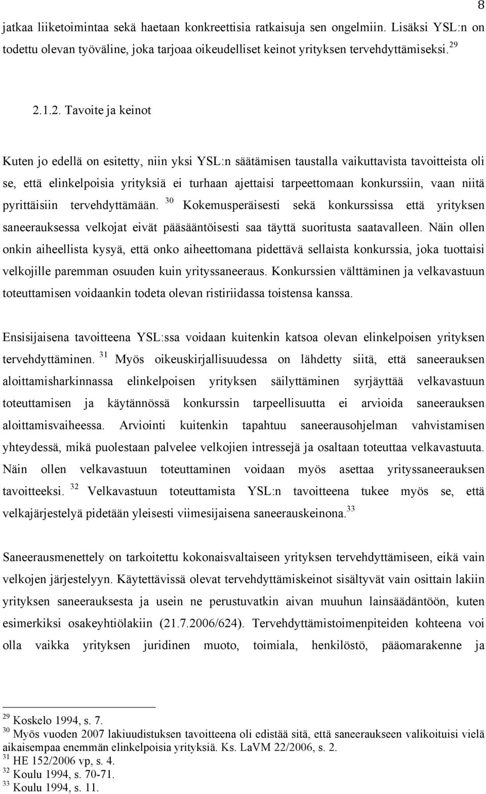 konkurssiin, vaan niitä pyrittäisiin tervehdyttämään. 30 Kokemusperäisesti sekä konkurssissa että yrityksen saneerauksessa velkojat eivät pääsääntöisesti saa täyttä suoritusta saatavalleen.
