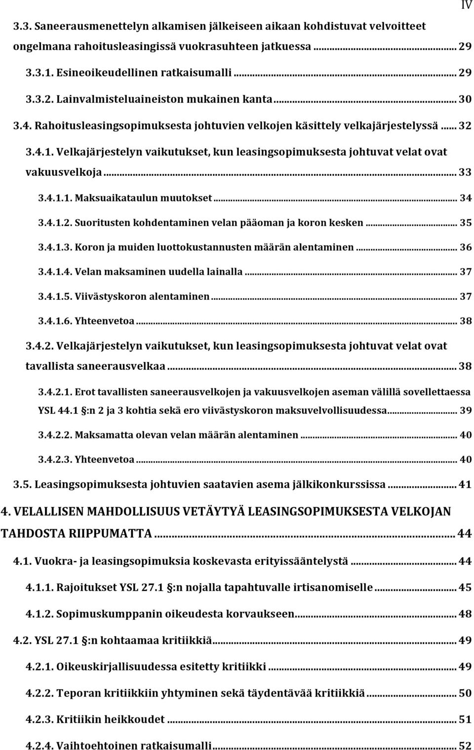 .. 34 3.4.1.2. Suoritusten kohdentaminen velan pääoman ja koron kesken... 35 3.4.1.3. Koron ja muiden luottokustannusten määrän alentaminen... 36 3.4.1.4. Velan maksaminen uudella lainalla... 37 3.4.1.5. Viivästyskoron alentaminen.