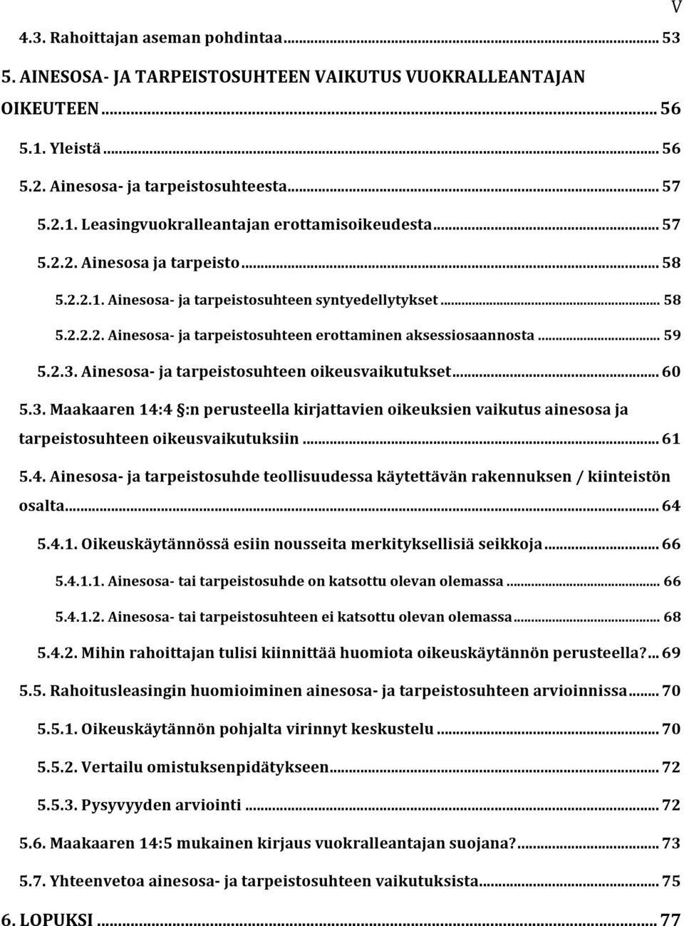 Ainesosa- ja tarpeistosuhteen oikeusvaikutukset... 60 5.3. Maakaaren 14:4 :n perusteella kirjattavien oikeuksien vaikutus ainesosa ja tarpeistosuhteen oikeusvaikutuksiin... 61 5.4. Ainesosa- ja tarpeistosuhde teollisuudessa käytettävän rakennuksen / kiinteistön osalta.