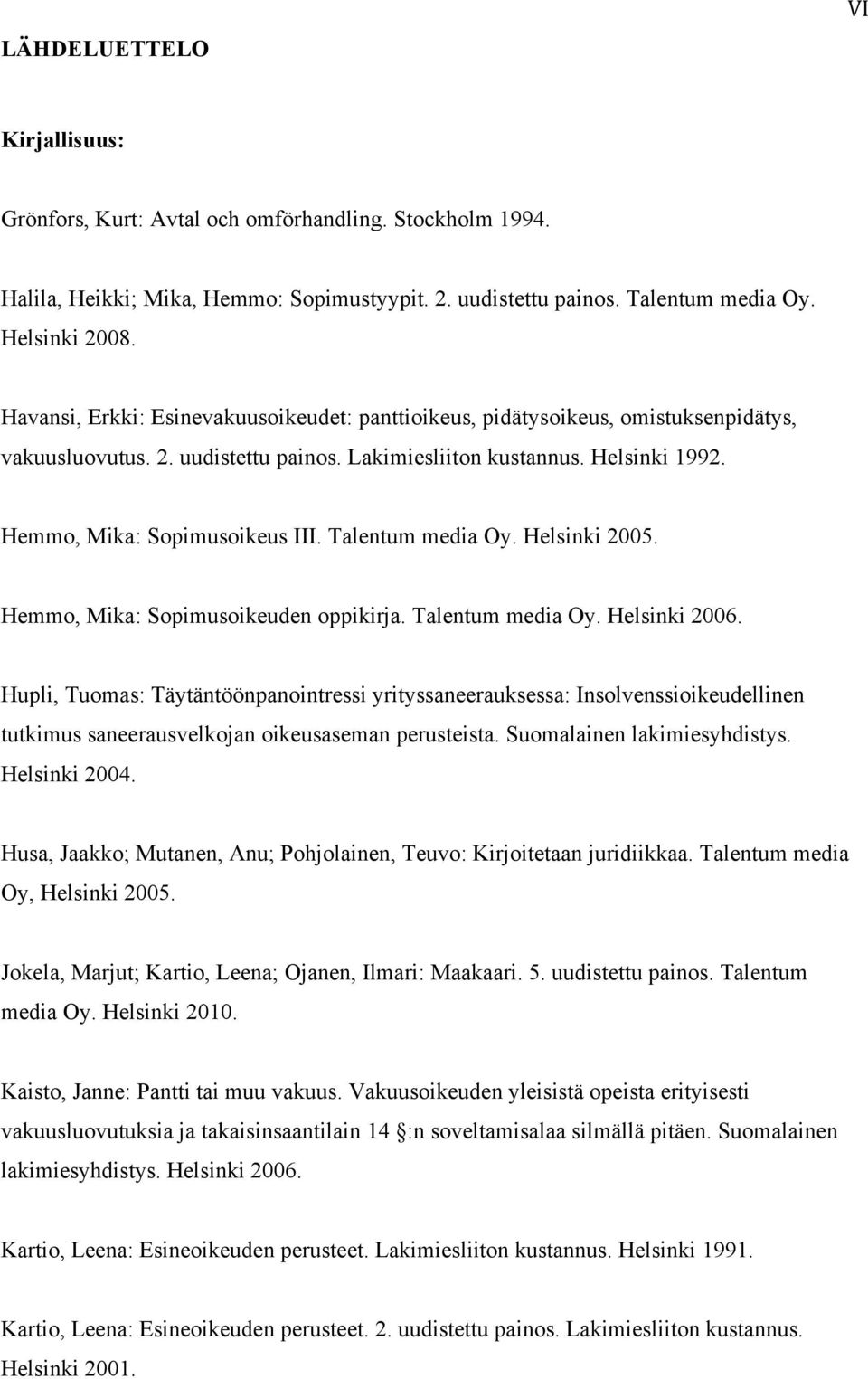 Talentum media Oy. Helsinki 2005. Hemmo, Mika: Sopimusoikeuden oppikirja. Talentum media Oy. Helsinki 2006.