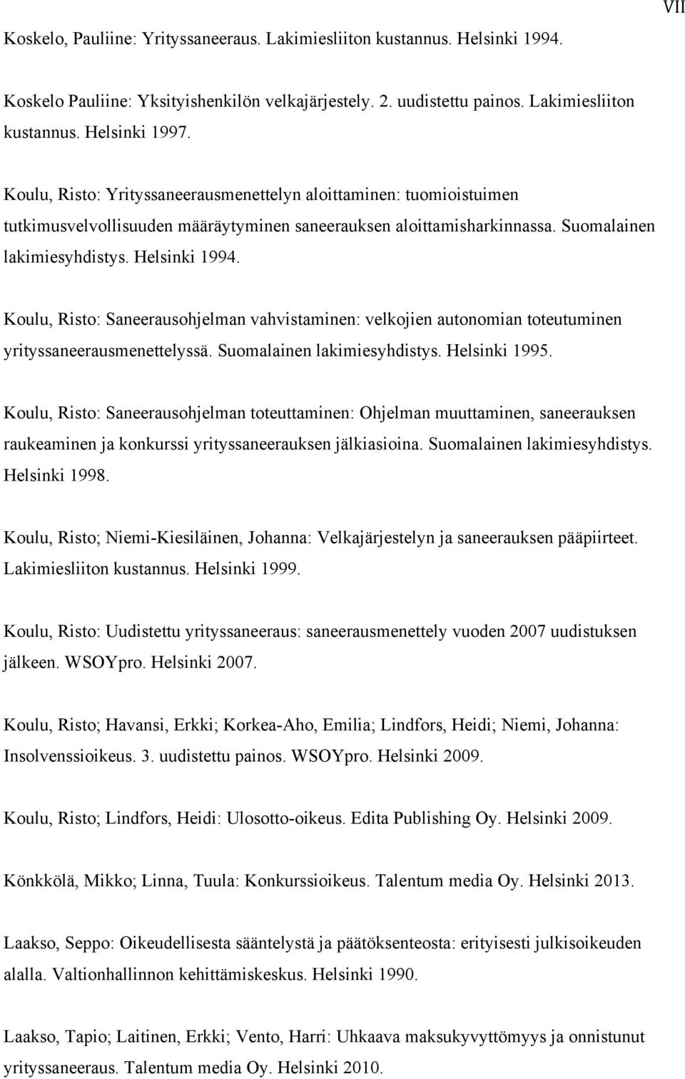 Koulu, Risto: Saneerausohjelman vahvistaminen: velkojien autonomian toteutuminen yrityssaneerausmenettelyssä. Suomalainen lakimiesyhdistys. Helsinki 1995.